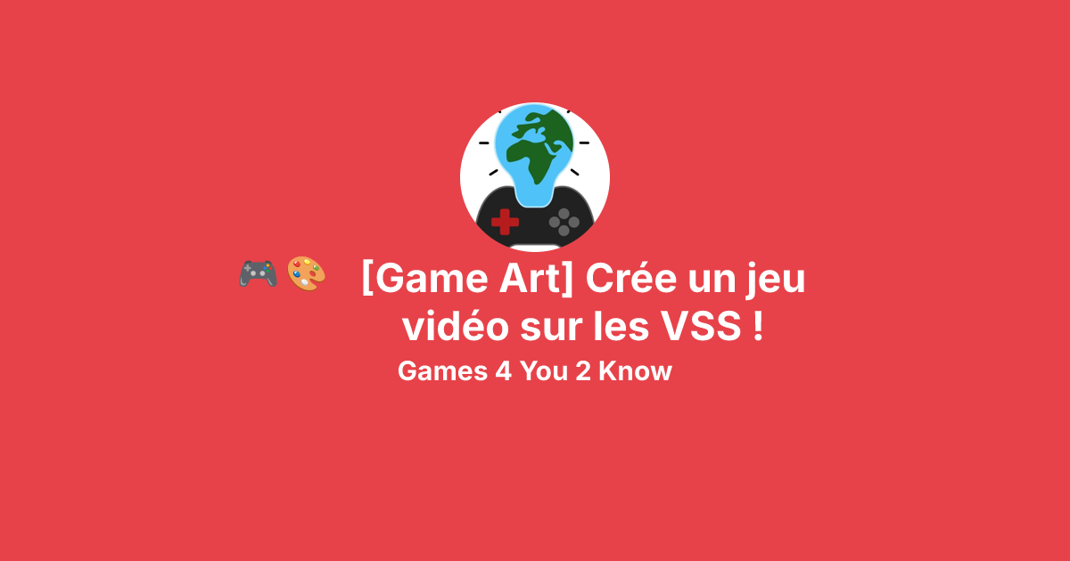 🎮🎨 [Game Art] Crée un jeu vidéo sur les VSS ! avec Games 4 You 2 Know ...