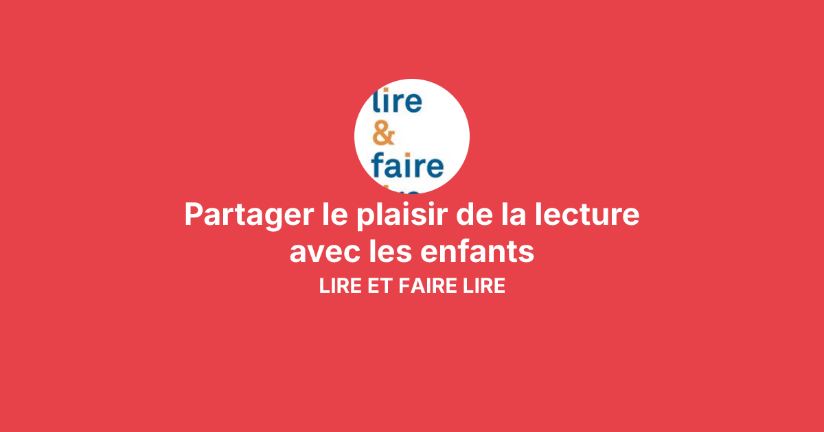 Partager le plaisir de la lecture avec les enfants avec LIRE ET FAIRE ...